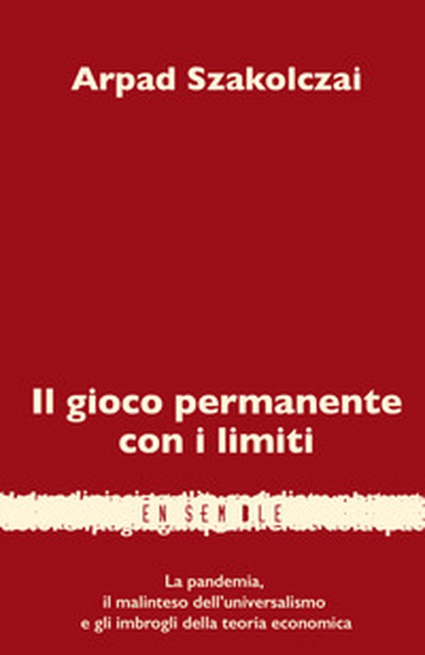 Il gioco permanente con i limiti. La pandemia, il malinteso dell'universalismo e gli imbrogli della teoria economica - Librerie.coop Il gioco permanente con i limiti. La pandemia, il malinteso dell'universalismo e gli imbrogli della teoria economica - Librerie.coop