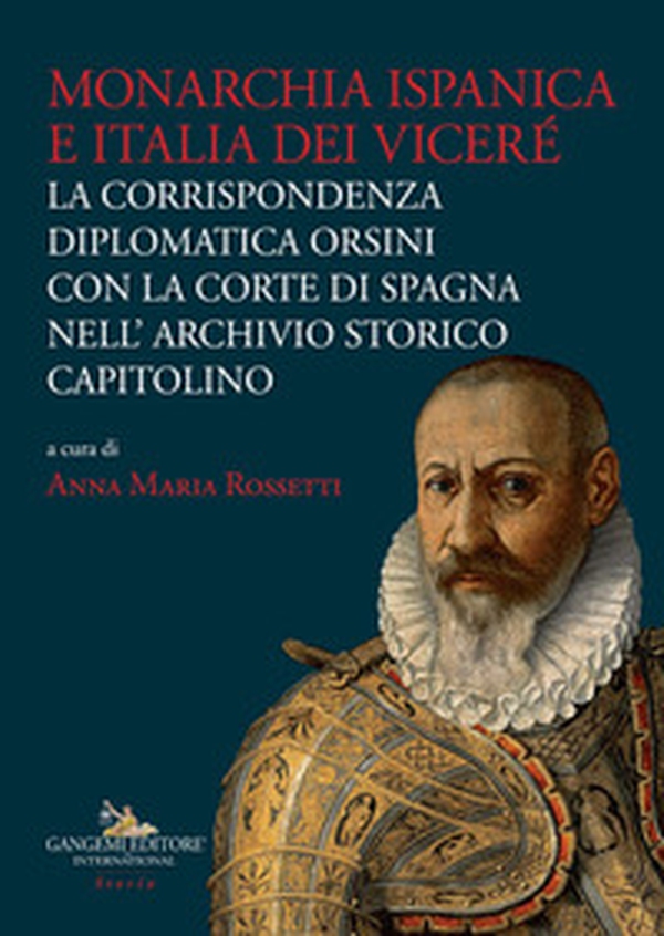 Monarchia ispanica e Italia dei Viceré. La corrispondenza diplomatica Orsini con la Corte di Spagna nell'Archivio Storico Capitolino - Librerie.coop Monarchia ispanica e Italia dei Viceré. La corrispondenza diplomatica Orsini con la Corte di Spagna nell'Archivio Storico Capitolino - Librerie.coop