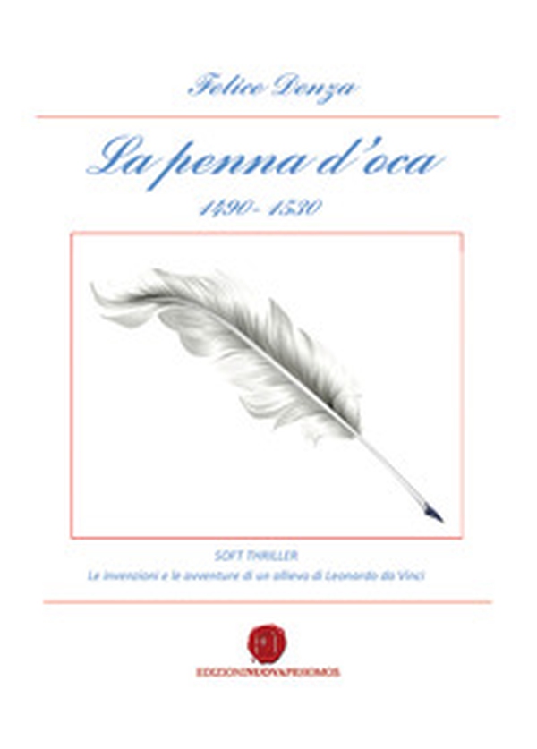 La penna d'oca 1490-1530. Le invenzioni e le avventure di un allievo di Leonardo da Vinci - Librerie.coop La penna d'oca 1490-1530. Le invenzioni e le avventure di un allievo di Leonardo da Vinci - Librerie.coop