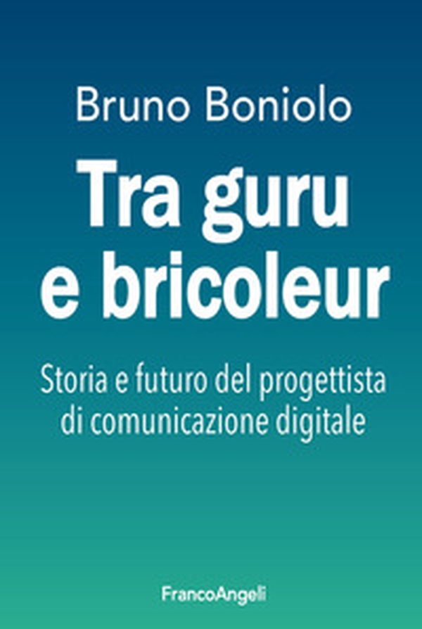 Tra guru e bricoleur. Storia e futuro del progettista di comunicazione digitale - Librerie.coop Tra guru e bricoleur. Storia e futuro del progettista di comunicazione digitale - Librerie.coop