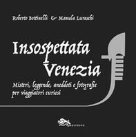 Insospettata Venezia. Misteri, leggende, aneddoti e fotografie per viaggiatori curiosi - Librerie.coop