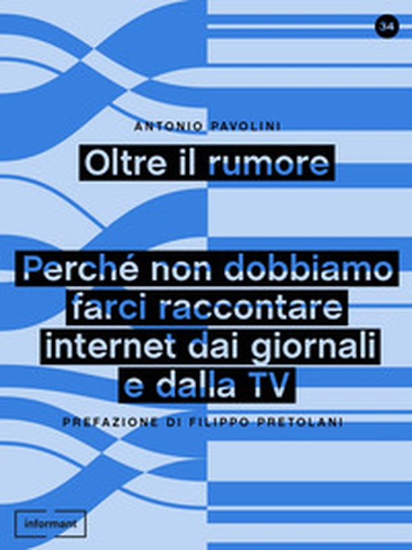 Oltre il rumore. Perché non dobbiamo farci raccontare internet dai giornali e dalla TV - Librerie.coop Oltre il rumore. Perché non dobbiamo farci raccontare internet dai giornali e dalla TV - Librerie.coop