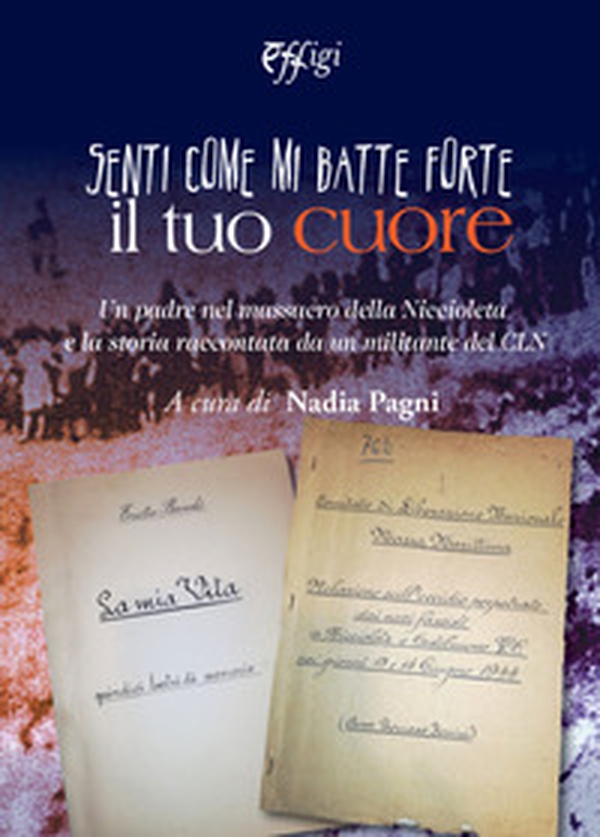 Senti come mi batte forte il tuo cuore. Un padre nel massacro della Niccioleta e la storia raccontata da un militante del CLN - Librerie.coop Senti come mi batte forte il tuo cuore. Un padre nel massacro della Niccioleta e la storia raccontata da un militante del CLN - Librerie.coop