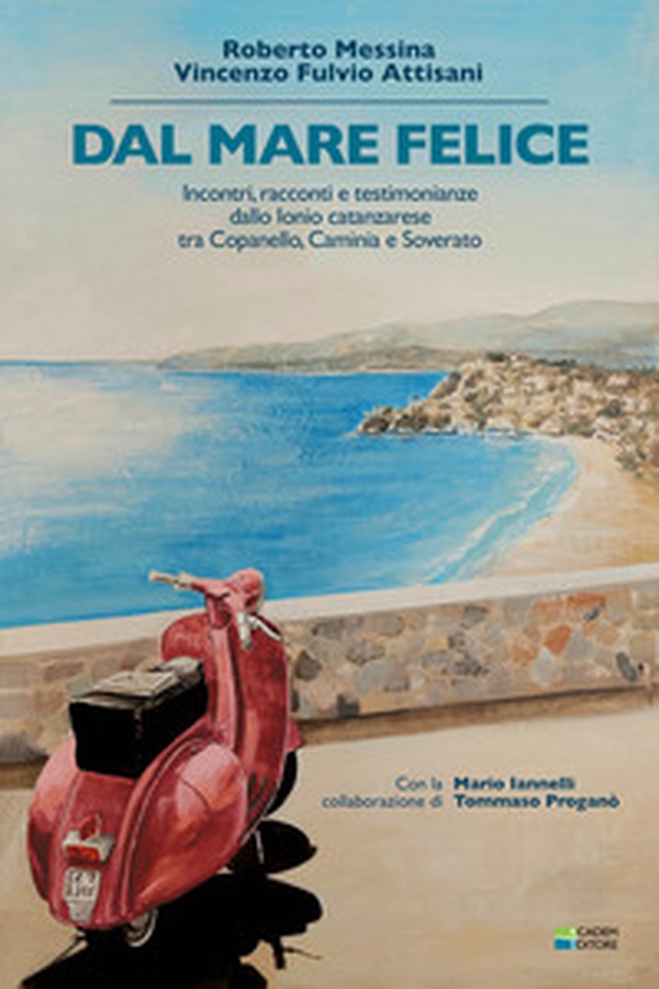 Dal mare felice. Incontri, racconti, testimonianze dallo Ionio catanzarese tra Copanello, Caminia e Soverato - Librerie.coop Dal mare felice. Incontri, racconti, testimonianze dallo Ionio catanzarese tra Copanello, Caminia e Soverato - Librerie.coop