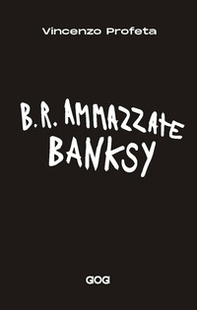 B.R. Ammazzate Banksy - Librerie.coop