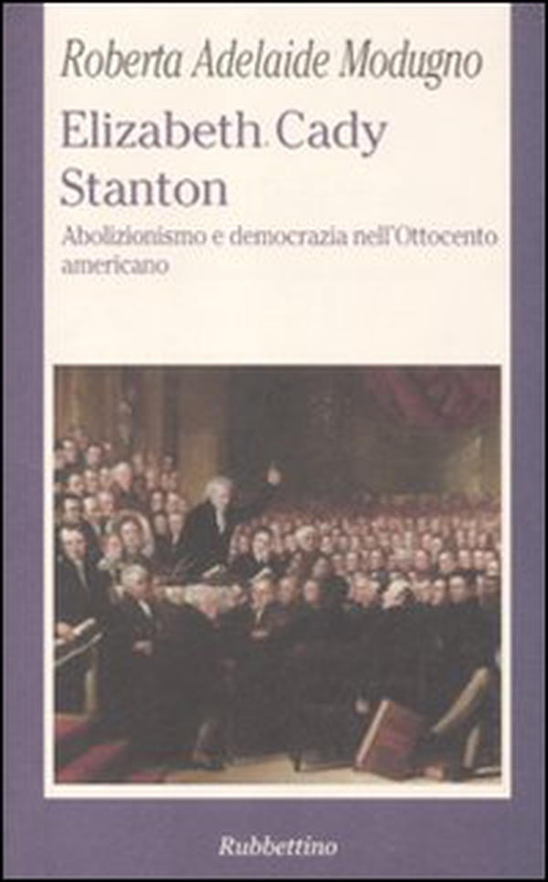 Elizabeth Cady Stanton. Abolizionismo e democrazia nell'Ottocento americano - Librerie.coop Elizabeth Cady Stanton. Abolizionismo e democrazia nell'Ottocento americano - Librerie.coop