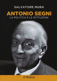 Antonio Segni. La politica e le istituzioni - Librerie.coop