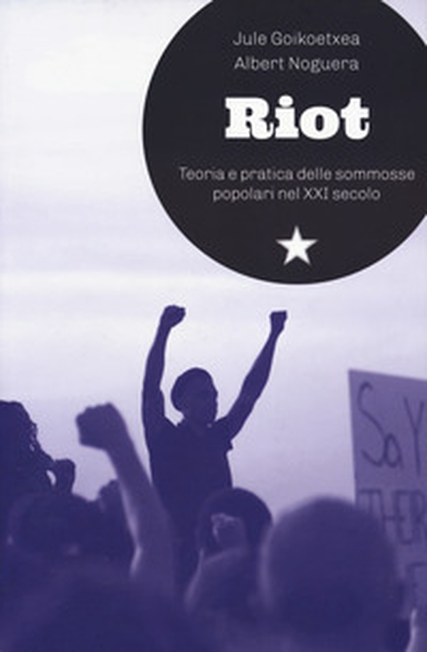 Riot. Teoria e pratica delle sommosse popolari nel XXI secolo - Librerie.coop Riot. Teoria e pratica delle sommosse popolari nel XXI secolo - Librerie.coop