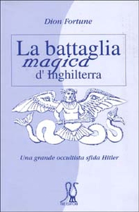La battaglia magica d'Inghilterra. Una grande occultista sfida Hitler - Librerie.coop