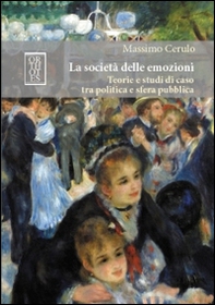 La società delle emozioni. Teorie e studi di caso tra politica e sfera pubblica - Librerie.coop