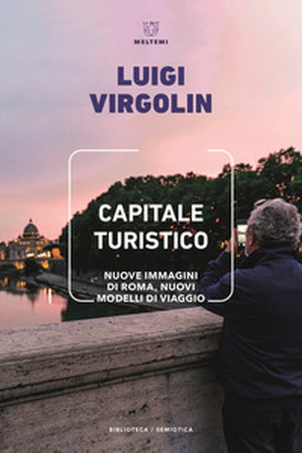 Capitale turistico. Nuove immagini di Roma, nuovi modelli di viaggio - Librerie.coop Capitale turistico. Nuove immagini di Roma, nuovi modelli di viaggio - Librerie.coop