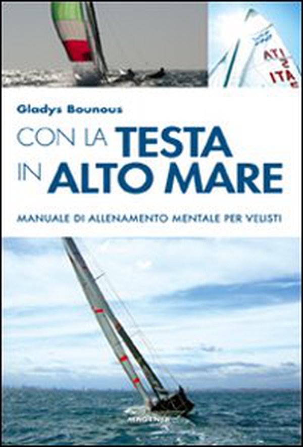 Con la testa in alto mare. Manuale di allenamento mentale per velisti - Librerie.coop Con la testa in alto mare. Manuale di allenamento mentale per velisti - Librerie.coop