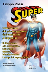 Super. Ottant'anni del primo supereroe: da Nembo Kid a Superman. Il dio, l'uomo e la meraviglia... Superman, Batman, Wonder Woman. La saga dei supereroi DC - Librerie.coop
