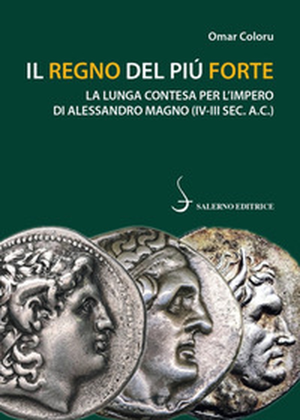 Il regno del più forte. La lunga contesa per l'Impero di Alessandro Magno (IV-III sec. A.C.) - Librerie.coop Il regno del più forte. La lunga contesa per l'Impero di Alessandro Magno (IV-III sec. A.C.) - Librerie.coop