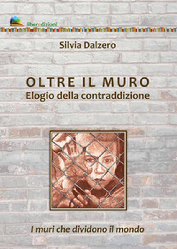 Oltre il muro. Elogio della contraddizione. I muri che dividono il mondo - Librerie.coop Oltre il muro. Elogio della contraddizione. I muri che dividono il mondo - Librerie.coop