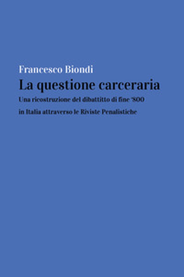 La questione carceraria. Una ricostruzione del dibattito di fine '800 in Italia attraverso le Riviste Penalistiche - Librerie.coop La questione carceraria. Una ricostruzione del dibattito di fine '800 in Italia attraverso le Riviste Penalistiche - Librerie.coop