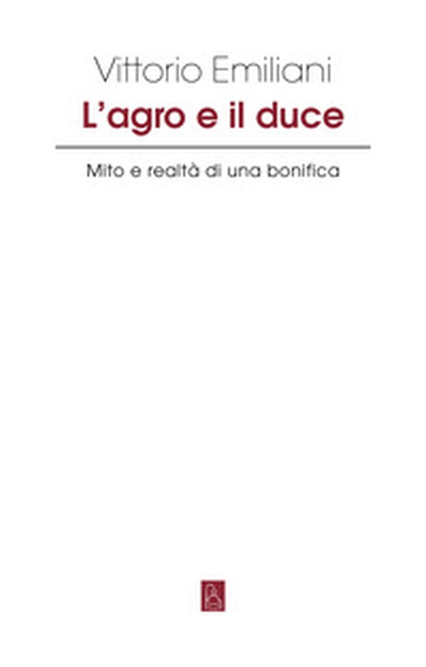 L'Agro e il Duce. Mito e realtà di una bonifica - Librerie.coop L'Agro e il Duce. Mito e realtà di una bonifica - Librerie.coop