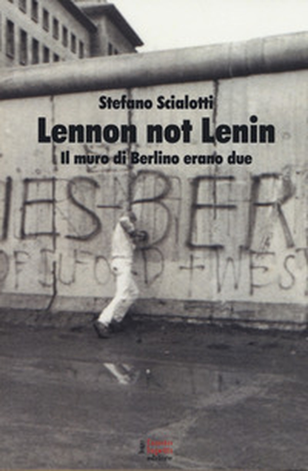 Lennon not Lenin. Il muro di Berlino erano due - Librerie.coop Lennon not Lenin. Il muro di Berlino erano due - Librerie.coop