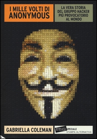 I mille volti di Anonymous. La vera storia del gruppo hacker più provocatorio al mondo - Librerie.coop