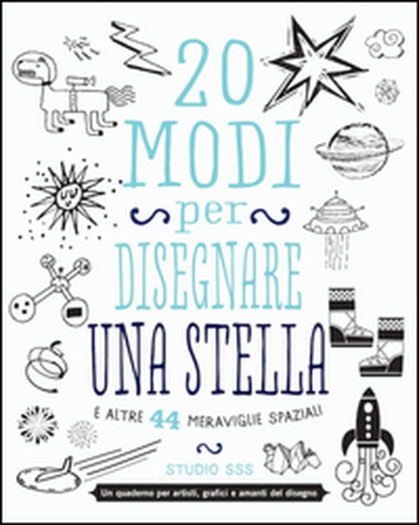 20 modi per disegnare una stella e altre 44 meraviglie spaziali - Librerie.coop 20 modi per disegnare una stella e altre 44 meraviglie spaziali - Librerie.coop