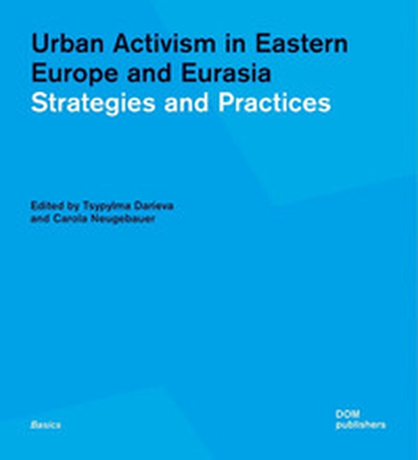 Urban activism in Eastern Europe and Eurasia. Strategies and practices - Librerie.coop Urban activism in Eastern Europe and Eurasia. Strategies and practices - Librerie.coop