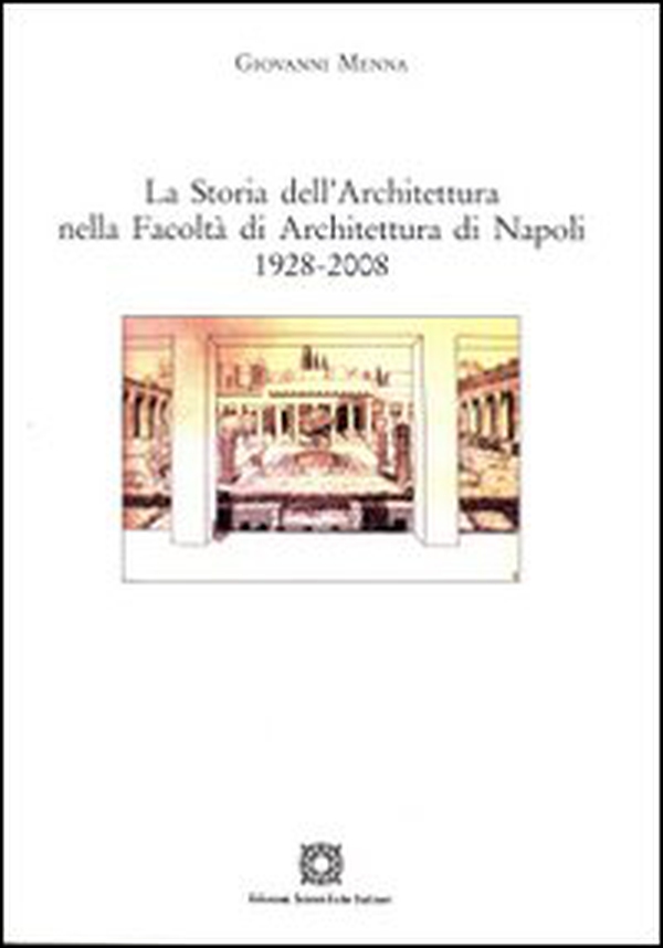 La storia dell'architettura nella Facoltà di Architettura di Napoli 1928-2008 - Librerie.coop La storia dell'architettura nella Facoltà di Architettura di Napoli 1928-2008 - Librerie.coop