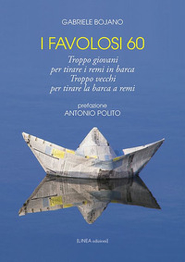 I favolosi 60. Troppo giovani per tirare i remi in barca, troppo vecchi per tirare la barca a remi - Librerie.coop I favolosi 60. Troppo giovani per tirare i remi in barca, troppo vecchi per tirare la barca a remi - Librerie.coop