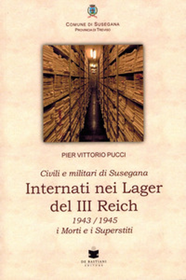 Civili e militari di Susegana internati nei lager del III Reich. 1943/1945 i morti e i superstiti - Librerie.coop Civili e militari di Susegana internati nei lager del III Reich. 1943/1945 i morti e i superstiti - Librerie.coop