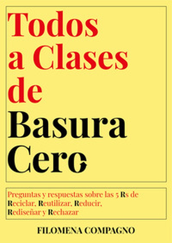 Todos a clases de basura cero. Preguntas y respuestas sobre las 5 Rs de Reciclar, Reutilizar, Reducir, Rediseñar y Rechazar - Librerie.coop Todos a clases de basura cero. Preguntas y respuestas sobre las 5 Rs de Reciclar, Reutilizar, Reducir, Rediseñar y Rechazar - Librerie.coop