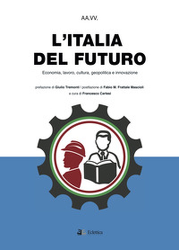 L'Italia del futuro. Economia, Lavoro, Cultura, Geopolitica, Innovazione - Librerie.coop L'Italia del futuro. Economia, Lavoro, Cultura, Geopolitica, Innovazione - Librerie.coop