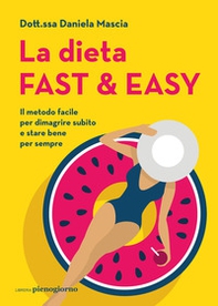 La dieta fast & easy. Il metodo facile per dimagrire subito e stare bene per sempre - Librerie.coop