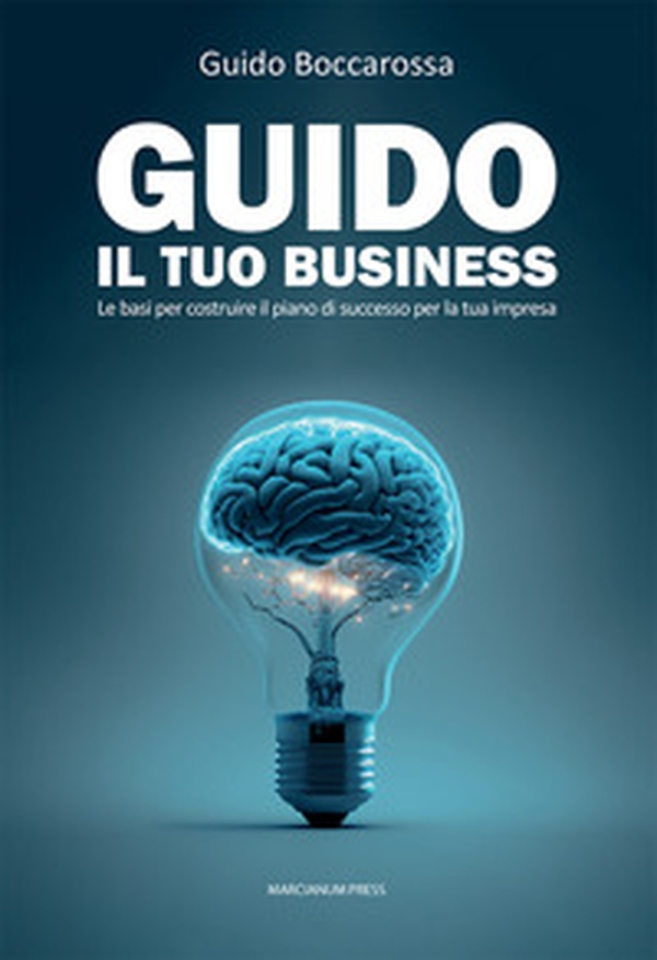 Guido il tuo business. Le basi per costruire il piano di successo per la tua impresa - Librerie.coop Guido il tuo business. Le basi per costruire il piano di successo per la tua impresa - Librerie.coop