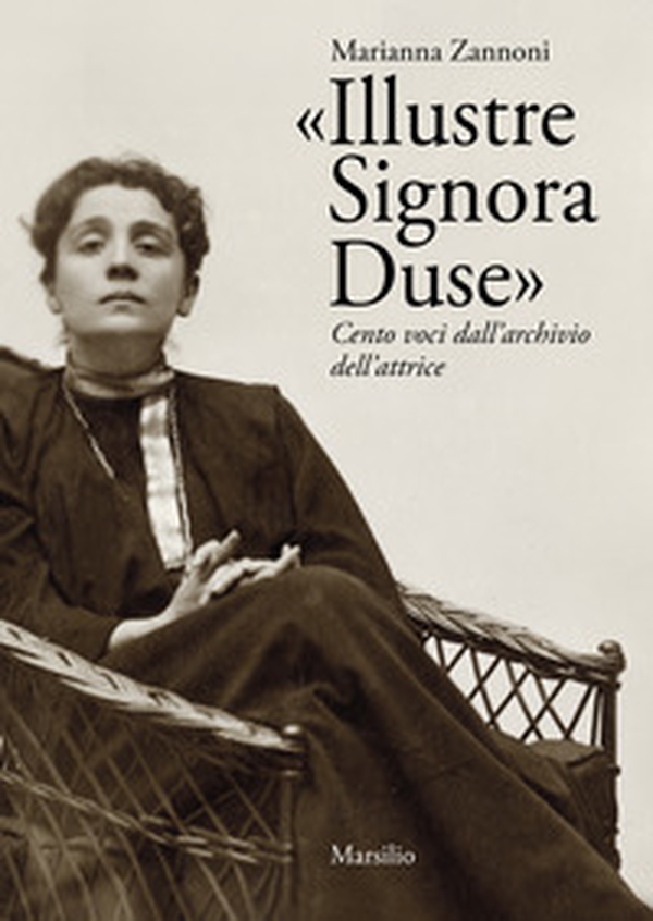 «Illustre Signora Duse». Cento voci dall'archivio dell'attrice - Librerie.coop «Illustre Signora Duse». Cento voci dall'archivio dell'attrice - Librerie.coop