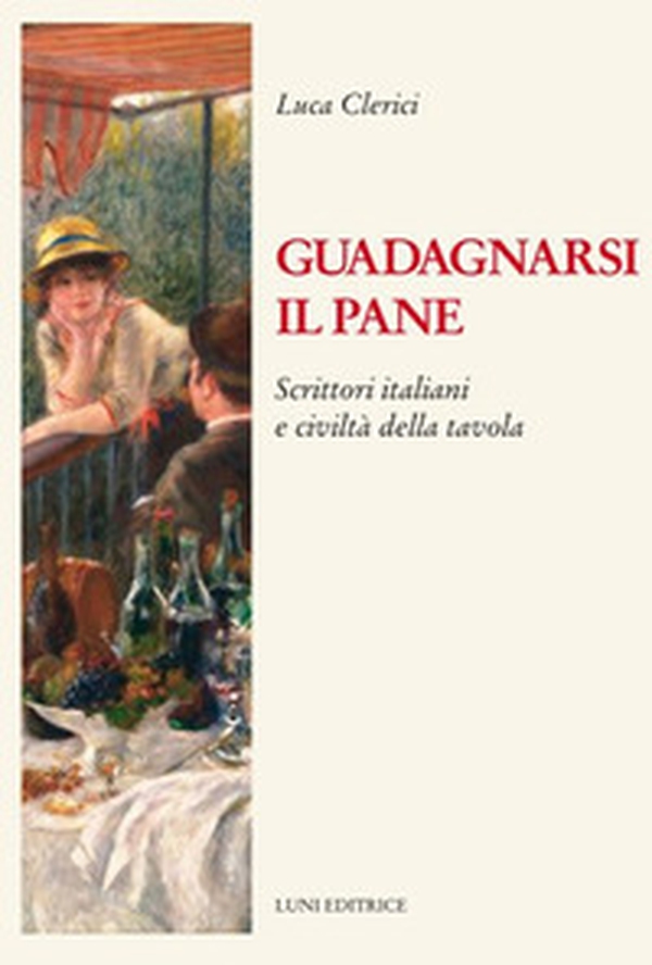 Guadagnarsi il pane. Scrittori italiani e civiltà della tavola - Librerie.coop Guadagnarsi il pane. Scrittori italiani e civiltà della tavola - Librerie.coop