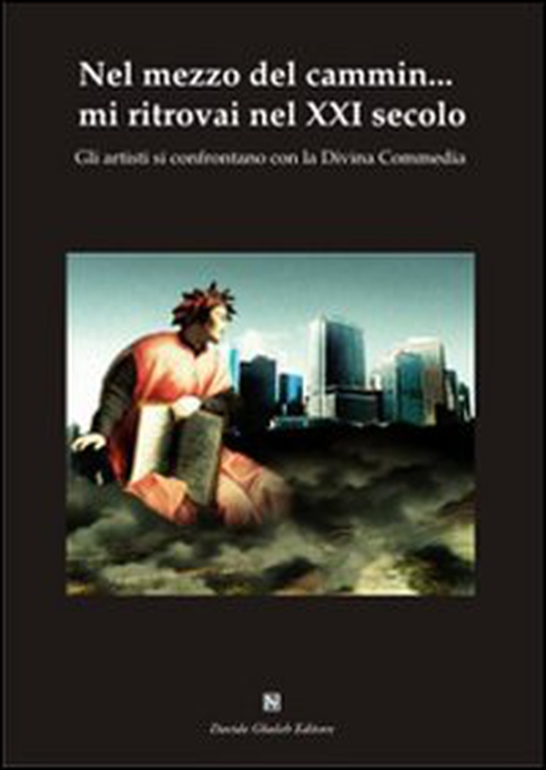 Nel mezzo del cammin... mi ritrovai nel XXI secolo. GLi artisti si confrontano con la Divina Commedia - Librerie.coop Nel mezzo del cammin... mi ritrovai nel XXI secolo. GLi artisti si confrontano con la Divina Commedia - Librerie.coop