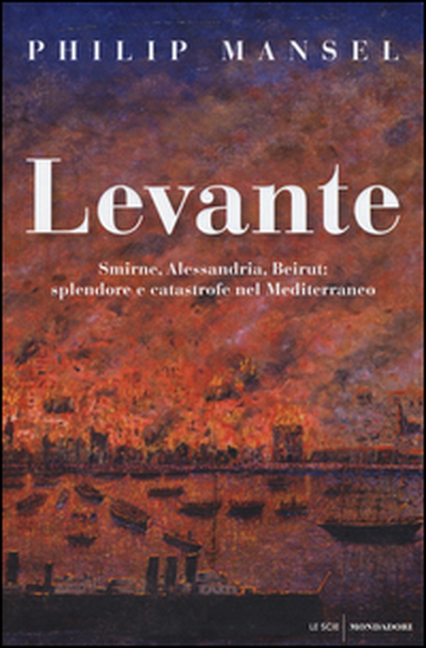 Levante. Smirne, Alessandria, Beirut: splendore e catastrofe nel Mediterraneo - Librerie.coop Levante. Smirne, Alessandria, Beirut: splendore e catastrofe nel Mediterraneo - Librerie.coop