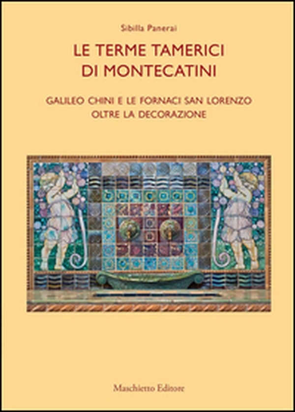 Le terme tamerici di Montecatini. Galileo Chini e le fornaci San Lorenzo oltre la decorazione - Librerie.coop Le terme tamerici di Montecatini. Galileo Chini e le fornaci San Lorenzo oltre la decorazione - Librerie.coop