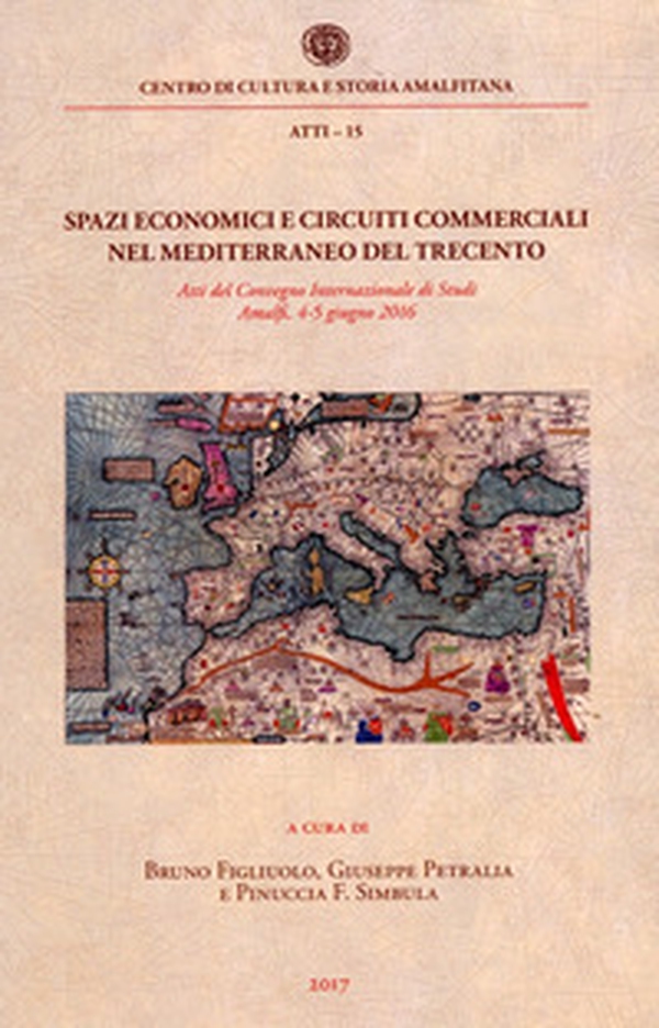Spazi economici e circuiti commerciali nel Mediterraneo del Trecento. Atti del Convegno internazionale di studi (Amalfi, 4-5 giugno 2016) - Librerie.coop Spazi economici e circuiti commerciali nel Mediterraneo del Trecento. Atti del Convegno internazionale di studi (Amalfi, 4-5 giugno 2016) - Librerie.coop