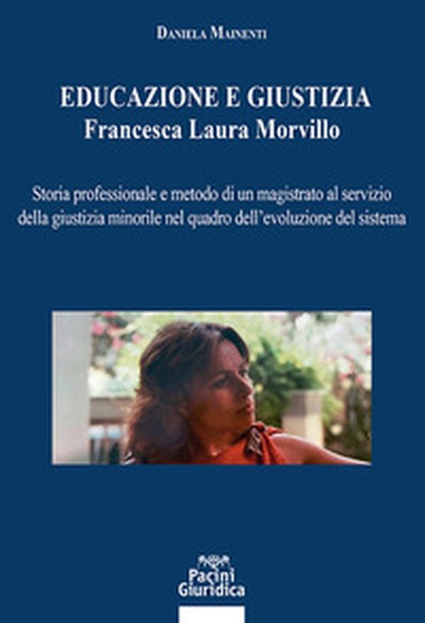 Educazione e giustizia. Francesca Laura Morvillo. Storia professionale e metodo di un magistrato al servizio della giustizia minorile nel quadro dell'evoluzione del sistema - Librerie.coop Educazione e giustizia. Francesca Laura Morvillo. Storia professionale e metodo di un magistrato al servizio della giustizia minorile nel quadro dell'evoluzione del sistema - Librerie.coop