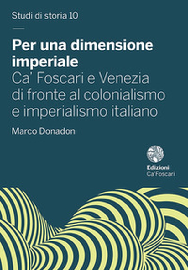 Per una dimensione imperiale. Ca' Foscari e Venezia di fronte al colonialismo e imperialismo italiano (1868-1943) - Librerie.coop Per una dimensione imperiale. Ca' Foscari e Venezia di fronte al colonialismo e imperialismo italiano (1868-1943) - Librerie.coop