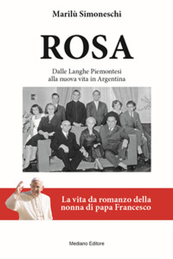 Rosa. La vita da romanzo della nonna di papa Francesco. Dalle Langhe piemontesi alla nuova vita in Argentina - Librerie.coop Rosa. La vita da romanzo della nonna di papa Francesco. Dalle Langhe piemontesi alla nuova vita in Argentina - Librerie.coop