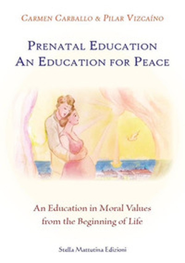 Prenatal education. An education for peace. An education in moral values from the beginning of life - Librerie.coop Prenatal education. An education for peace. An education in moral values from the beginning of life - Librerie.coop