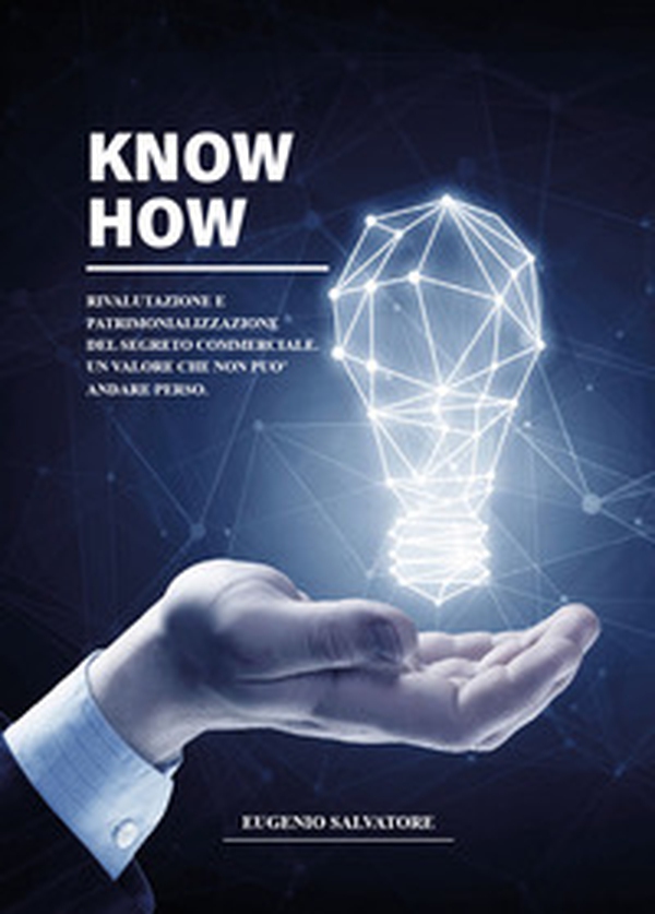 Know How. Rivalutazione e patrimonializzazione del segreto commerciale. Un valore che non può andare perso - Librerie.coop Know How. Rivalutazione e patrimonializzazione del segreto commerciale. Un valore che non può andare perso - Librerie.coop