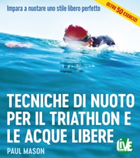 Tecniche di nuoto per il Triathlon e le acque libere. Impara a nuotare uno stile libero perfetto - Librerie.coop