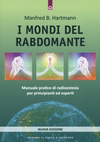 I mondi del rabdomante. Manuale pratico di radioestesia per principianti ed esperti - Librerie.coop