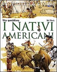 I nativi americani. Vita quotidiana. Scoprire la storia - Librerie.coop
