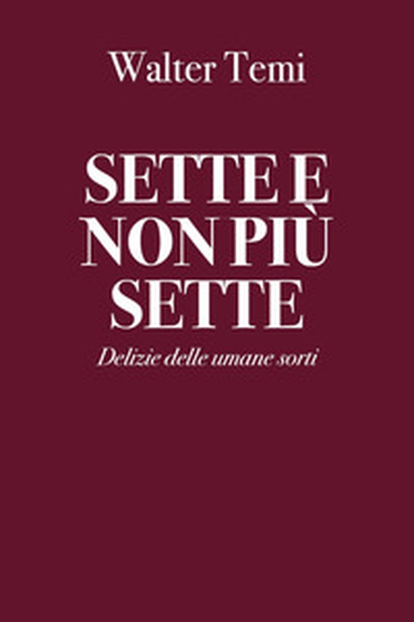 Sette e non più sette. Delizie delle umane sorti - Librerie.coop Sette e non più sette. Delizie delle umane sorti - Librerie.coop