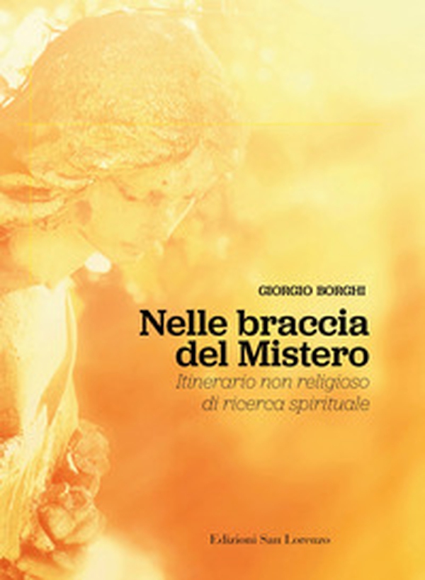 Nelle braccia del mistero. Itinerario non religioso di ricerca spirituale - Librerie.coop Nelle braccia del mistero. Itinerario non religioso di ricerca spirituale - Librerie.coop