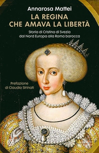 La regina che amava la libertà. Storia di Cristina di Svezia dal Nord Europa alla Roma barocca - Librerie.coop