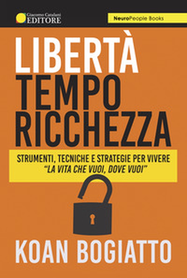 Libertà, tempo, ricchezza. Strumenti, tecniche e strategie per vivere «la vita che vuoi, dove vuoi» - Librerie.coop Libertà, tempo, ricchezza. Strumenti, tecniche e strategie per vivere «la vita che vuoi, dove vuoi» - Librerie.coop